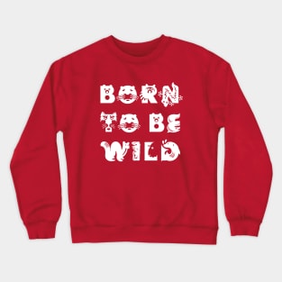 Born to be wild Crewneck Sweatshirt